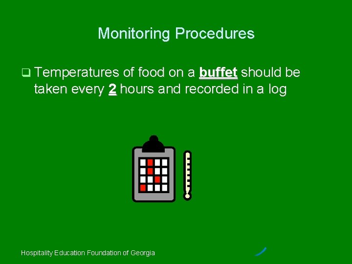 Monitoring Procedures Temperatures of food on a buffet should be taken every 2 hours