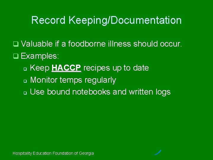 Record Keeping/Documentation Valuable if a foodborne illness should occur. Examples: Keep HACCP recipes up