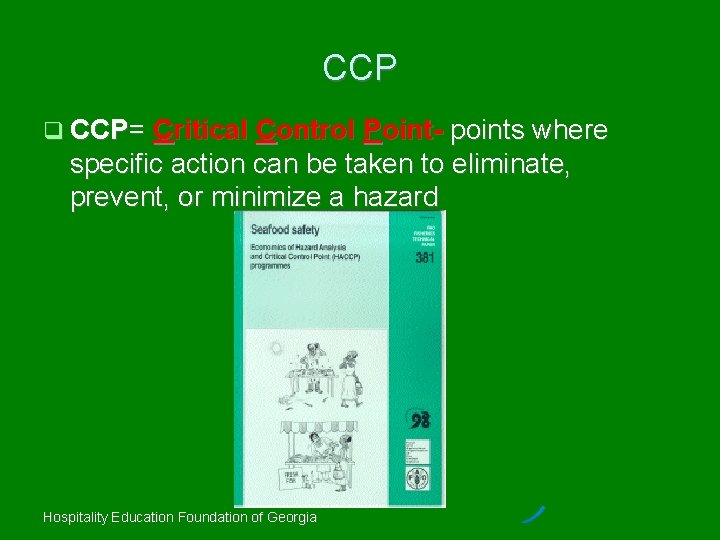 CCP CCP= Critical Control Point- points where specific action can be taken to eliminate,