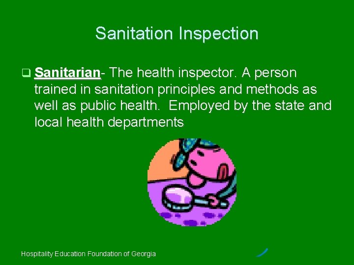 Sanitation Inspection Sanitarian- The health inspector. A person trained in sanitation principles and methods