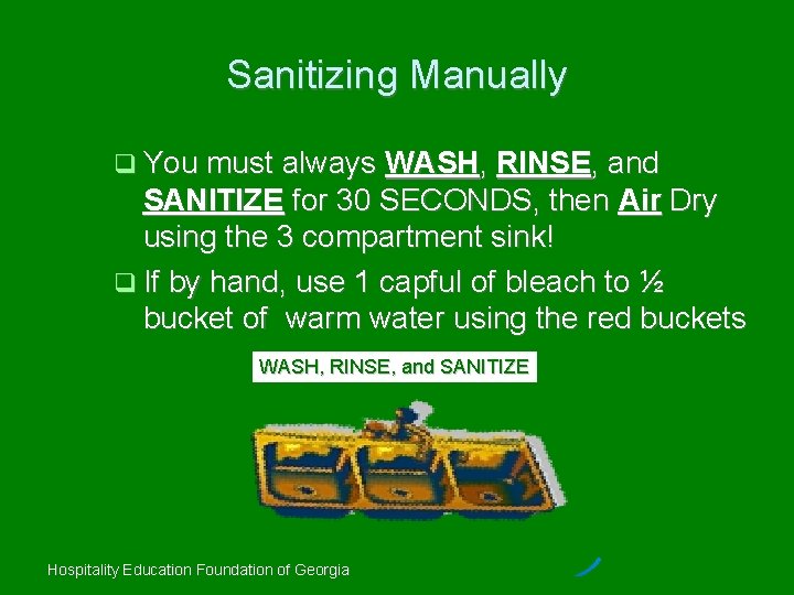 Sanitizing Manually You must always WASH, RINSE, and SANITIZE for 30 SECONDS, then Air