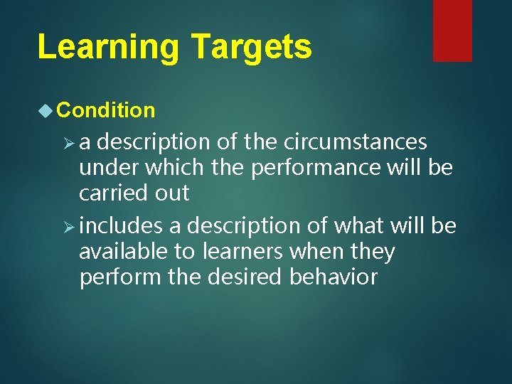 Learning Targets Condition Øa description of the circumstances under which the performance will be