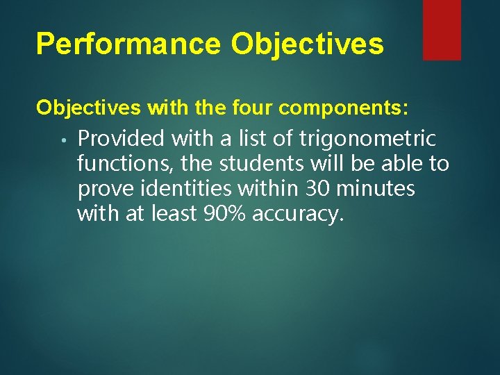 Performance Objectives with the four components: • Provided with a list of trigonometric functions,