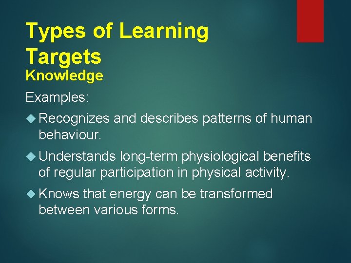 Types of Learning Targets Knowledge Examples: Recognizes and describes patterns of human behaviour. Understands