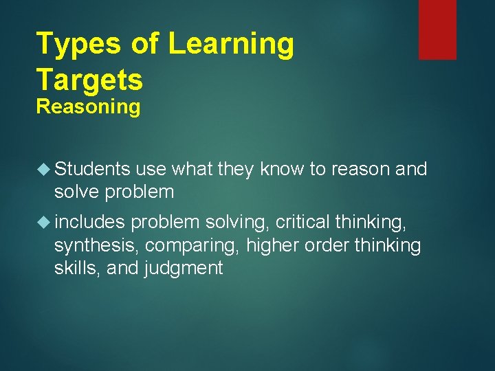 Types of Learning Targets Reasoning Students use what they know to reason and solve