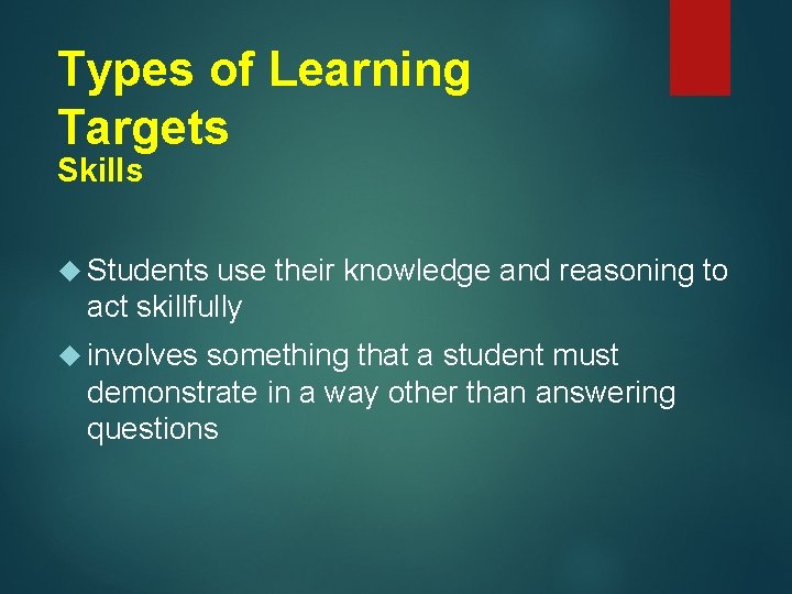 Types of Learning Targets Skills Students use their knowledge and reasoning to act skillfully