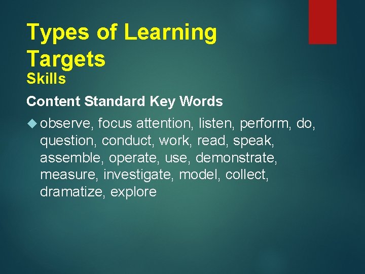 Types of Learning Targets Skills Content Standard Key Words observe, focus attention, listen, perform,