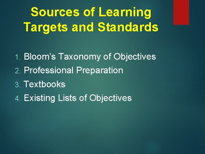 Sources of Learning Targets and Standards 1. Bloom’s Taxonomy of Objectives 2. Professional Preparation