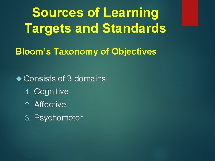 Sources of Learning Targets and Standards Bloom’s Taxonomy of Objectives Consists of 3 domains: