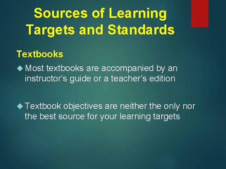 Sources of Learning Targets and Standards Textbooks Most textbooks are accompanied by an instructor’s