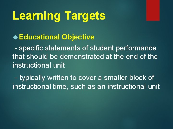 Learning Targets Educational Objective - specific statements of student performance that should be demonstrated