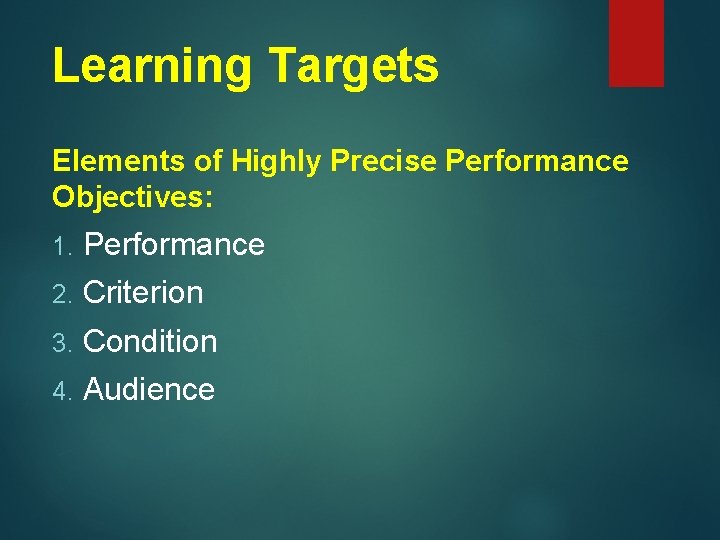 Learning Targets Elements of Highly Precise Performance Objectives: 1. Performance 2. Criterion 3. Condition