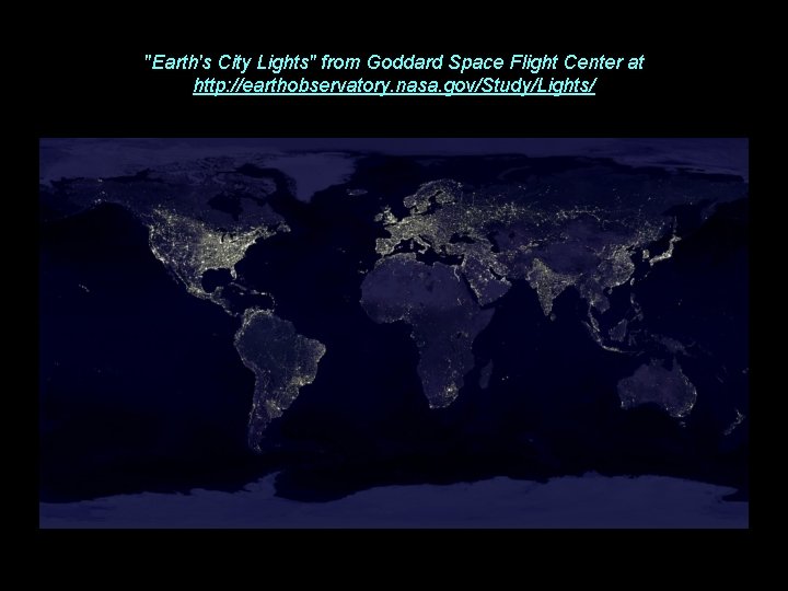 "Earth's City Lights" from Goddard Space Flight Center at http: //earthobservatory. nasa. gov/Study/Lights/ 