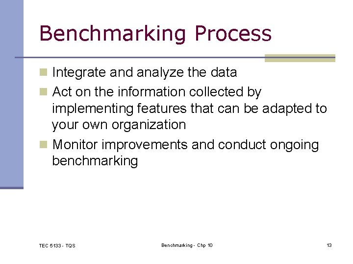 Benchmarking Process n Integrate and analyze the data n Act on the information collected