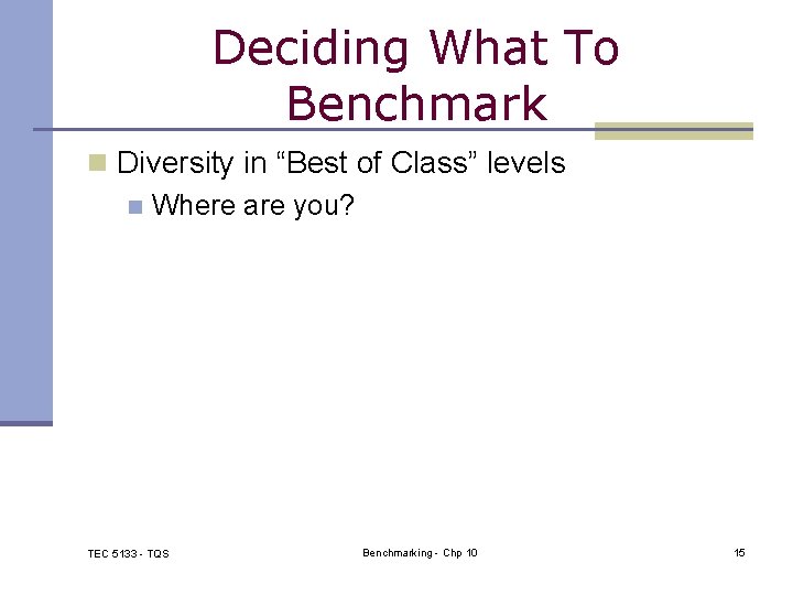 Deciding What To Benchmark n Diversity in “Best of Class” levels n Where are