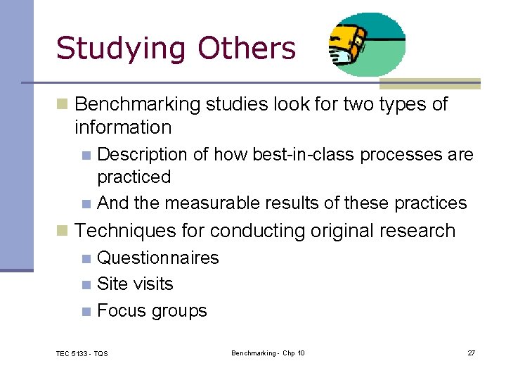 Studying Others n Benchmarking studies look for two types of information Description of how