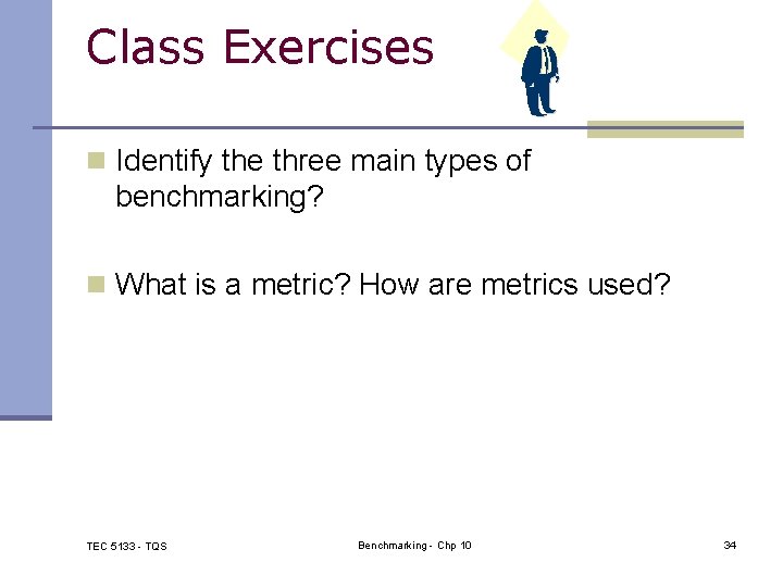 Class Exercises n Identify the three main types of benchmarking? n What is a