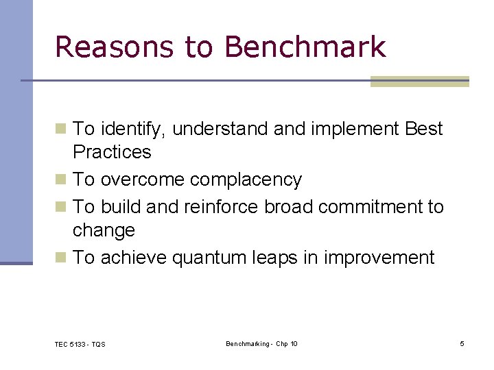 Reasons to Benchmark n To identify, understand implement Best Practices n To overcome complacency
