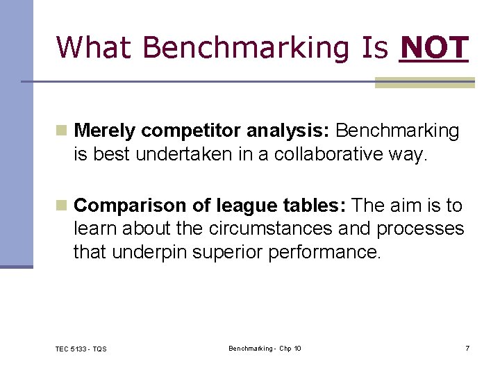 What Benchmarking Is NOT n Merely competitor analysis: Benchmarking is best undertaken in a