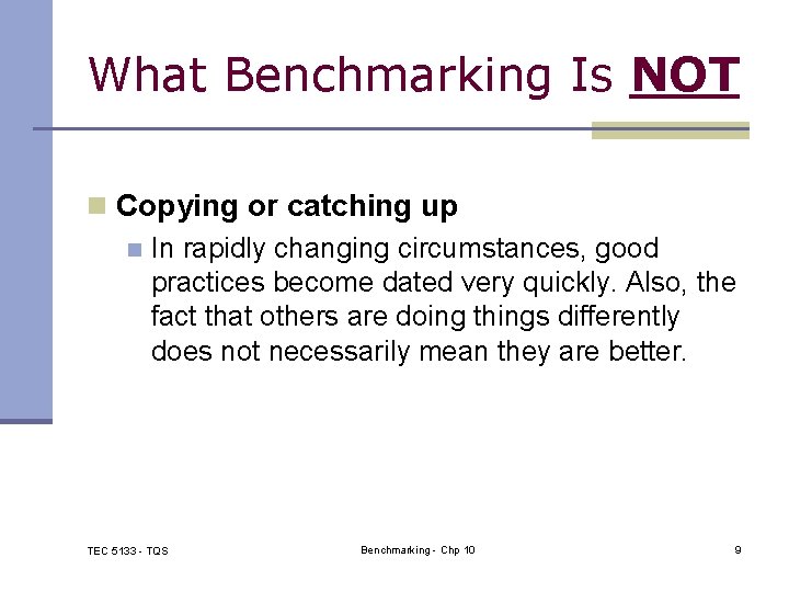 What Benchmarking Is NOT n Copying or catching up n In rapidly changing circumstances,