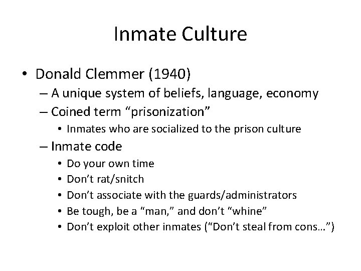 Inmate Culture • Donald Clemmer (1940) – A unique system of beliefs, language, economy