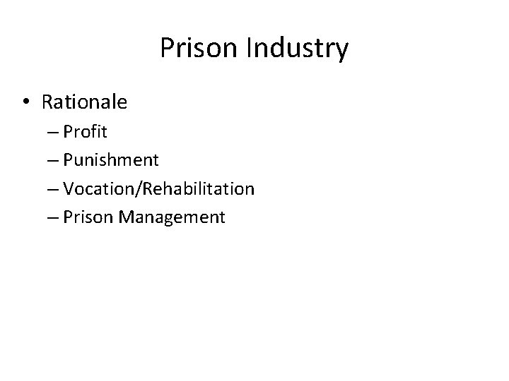 Prison Industry • Rationale – Profit – Punishment – Vocation/Rehabilitation – Prison Management 