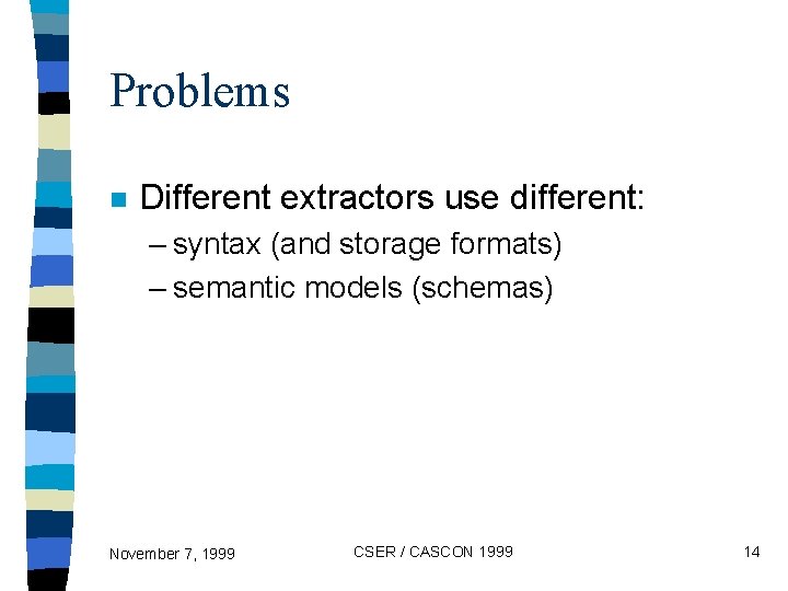 Problems n Different extractors use different: – syntax (and storage formats) – semantic models