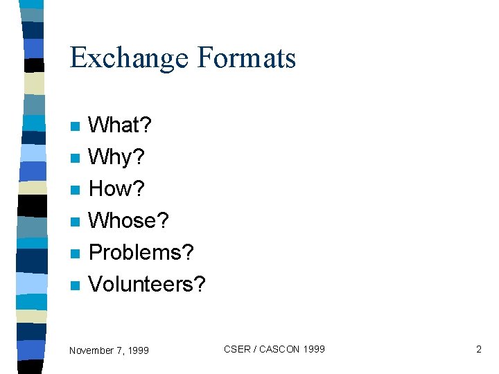 Exchange Formats n n n What? Why? How? Whose? Problems? Volunteers? November 7, 1999