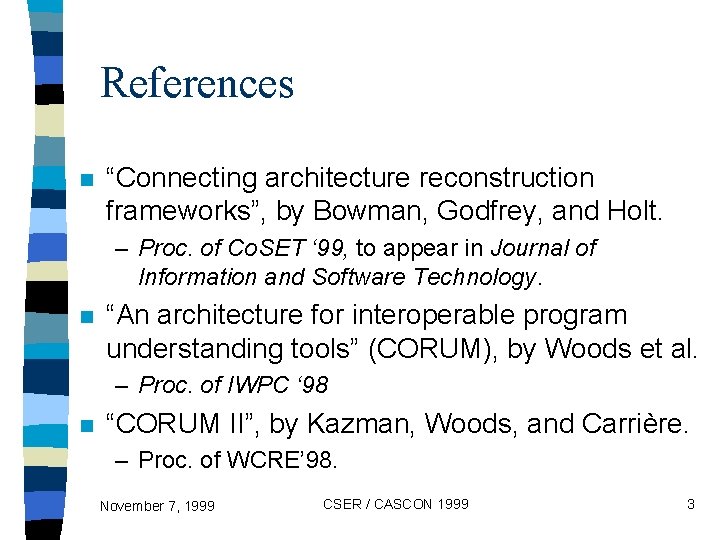 References n “Connecting architecture reconstruction frameworks”, by Bowman, Godfrey, and Holt. – Proc. of