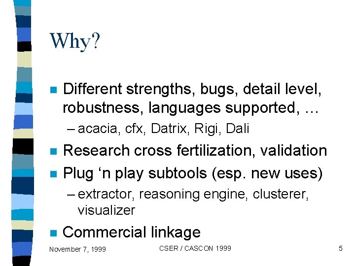 Why? n Different strengths, bugs, detail level, robustness, languages supported, … – acacia, cfx,