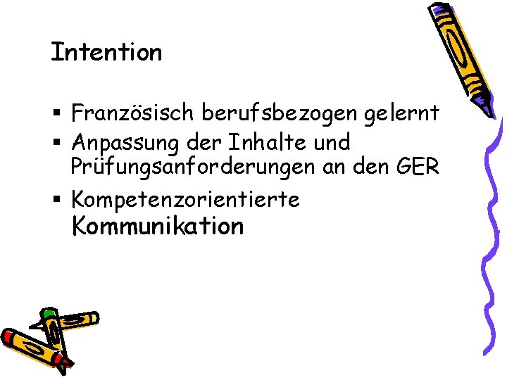 Intention § Französisch berufsbezogen gelernt § Anpassung der Inhalte und Prüfungsanforderungen an den GER