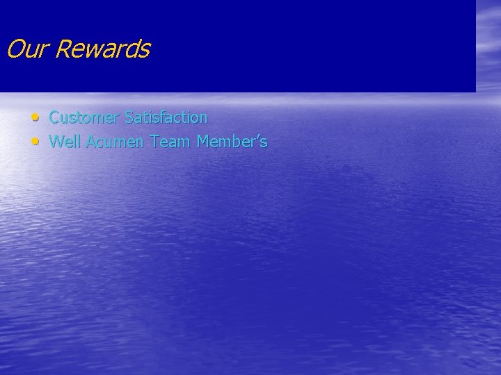 Our Rewards • Customer Satisfaction • Well Acumen Team Member’s 