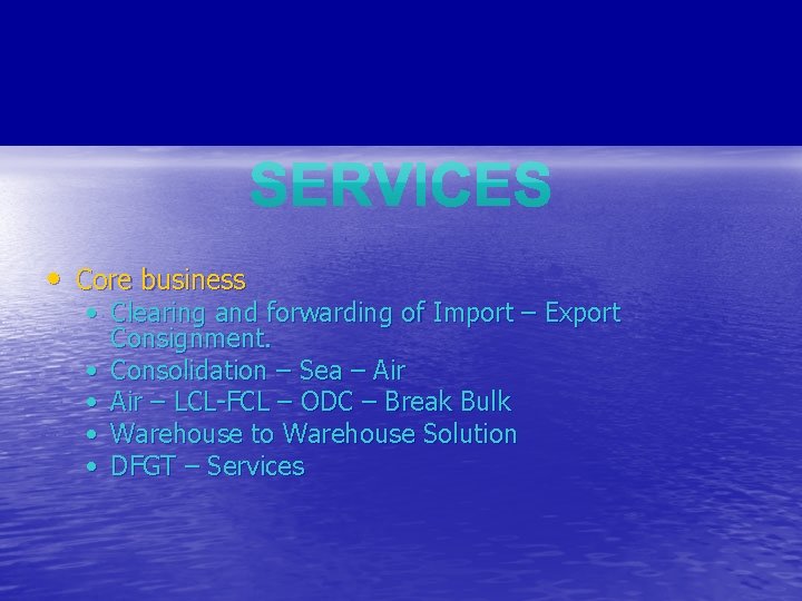  • Core business • Clearing and forwarding of Import – Export Consignment. •