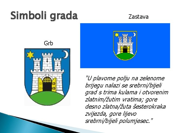 Simboli grada Zastava Grb "U plavome polju na zelenome brijegu nalazi se srebrni/bijeli grad