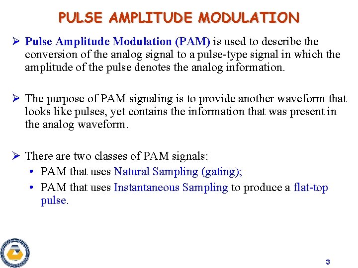 PULSE AMPLITUDE MODULATION Ø Pulse Amplitude Modulation (PAM) is used to describe the conversion