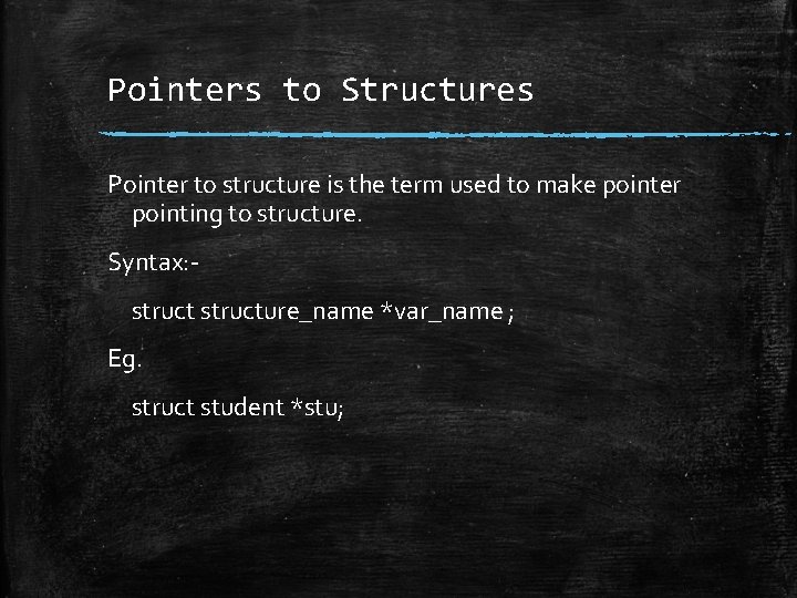 Pointers to Structures Pointer to structure is the term used to make pointer pointing
