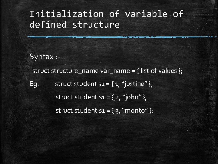 Initialization of variable of defined structure Syntax : structure_name var_name = { list of