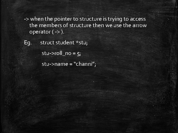 -> when the pointer to structure is trying to access the members of structure