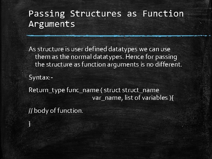 Passing Structures as Function Arguments As structure is user defined datatypes we can use