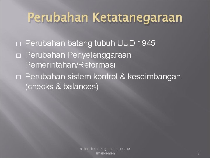 Perubahan Ketatanegaraan � � � Perubahan batang tubuh UUD 1945 Perubahan Penyelenggaraan Pemerintahan/Reformasi Perubahan