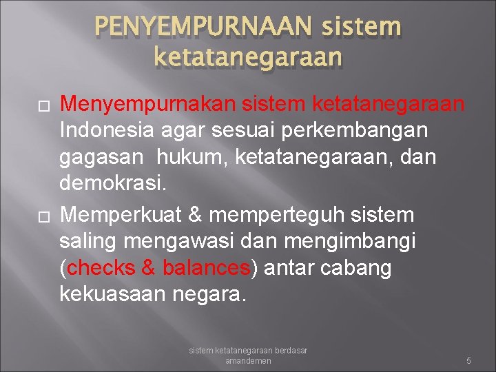PENYEMPURNAAN sistem ketatanegaraan � � Menyempurnakan sistem ketatanegaraan Indonesia agar sesuai perkembangan gagasan hukum,