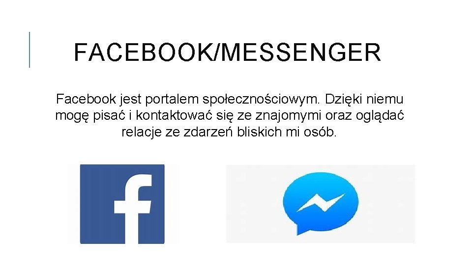 FACEBOOK/MESSENGER Facebook jest portalem społecznościowym. Dzięki niemu mogę pisać i kontaktować się ze znajomymi