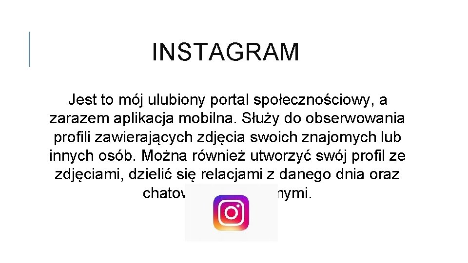 INSTAGRAM Jest to mój ulubiony portal społecznościowy, a zarazem aplikacja mobilna. Służy do obserwowania