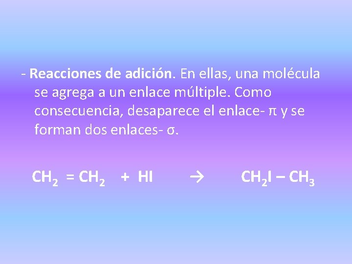 - Reacciones de adición. En ellas, una molécula se agrega a un enlace múltiple.