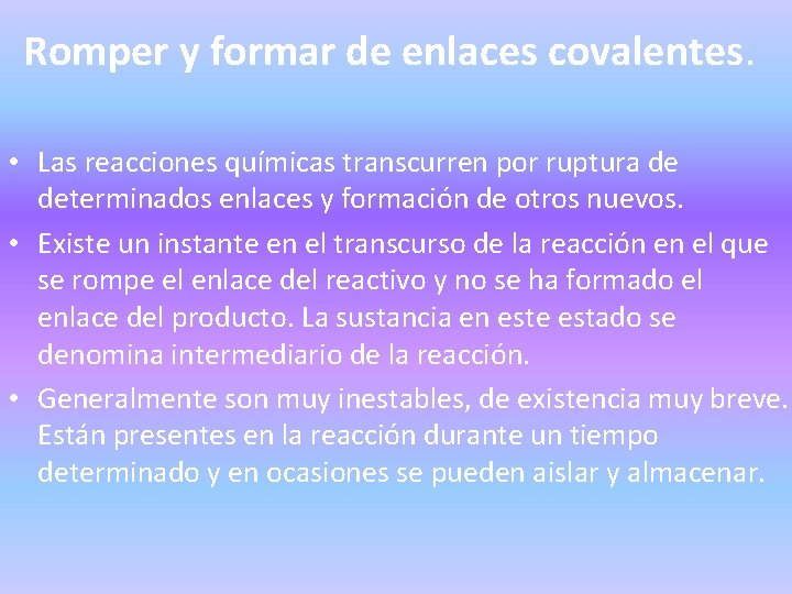 Romper y formar de enlaces covalentes. • Las reacciones químicas transcurren por ruptura de