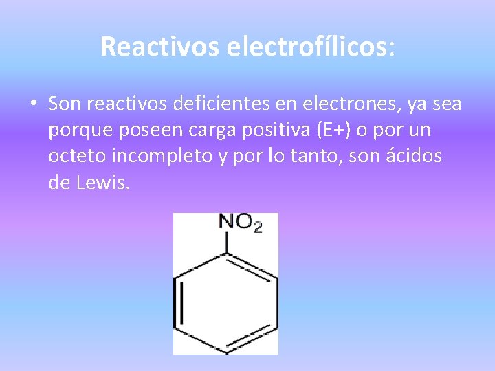 Reactivos electrofílicos: • Son reactivos deficientes en electrones, ya sea porque poseen carga positiva