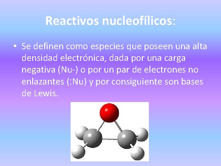 Reactivos nucleofílicos: • Se definen como especies que poseen una alta densidad electrónica, dada