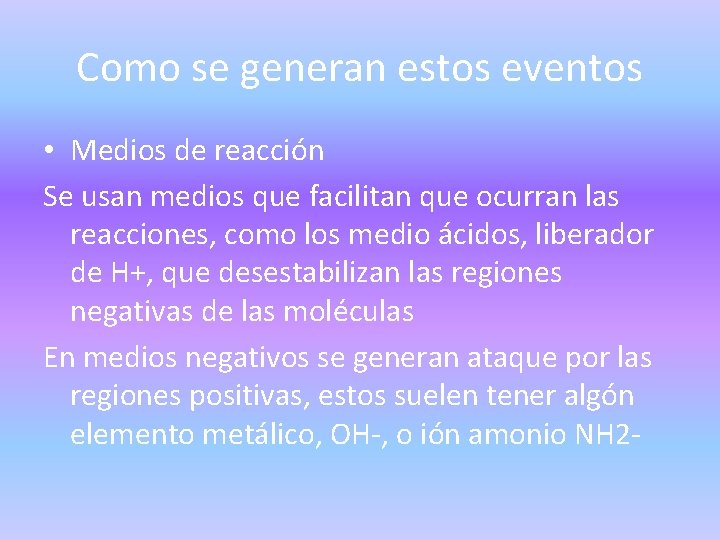 Como se generan estos eventos • Medios de reacción Se usan medios que facilitan