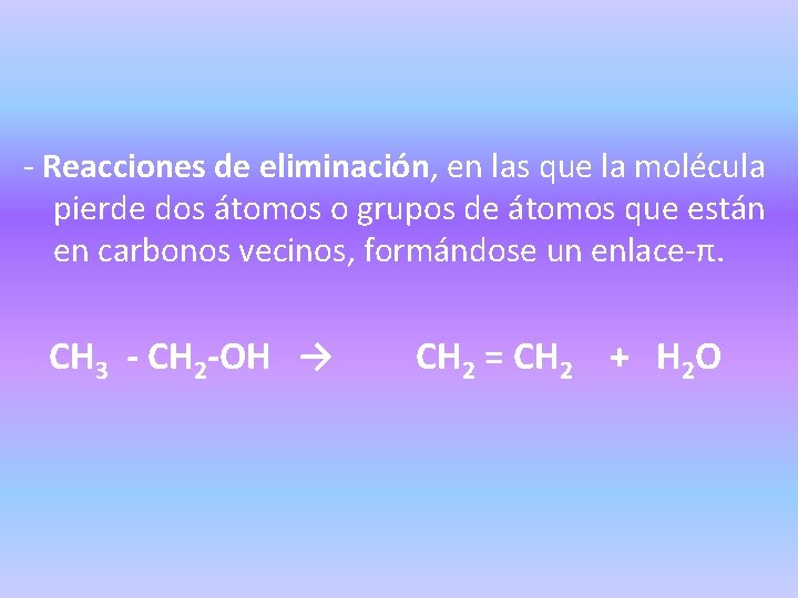 - Reacciones de eliminación, en las que la molécula pierde dos átomos o grupos
