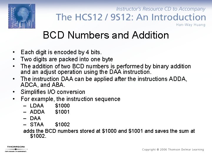 BCD Numbers and Addition • Each digit is encoded by 4 bits. • Two